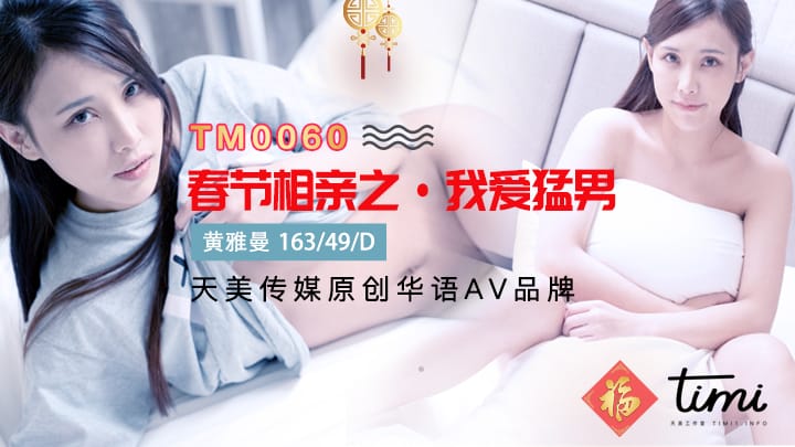 国产AV之光天美传媒 春节贺岁片之《剩女 春节返乡过年相亲之我爱猛男》