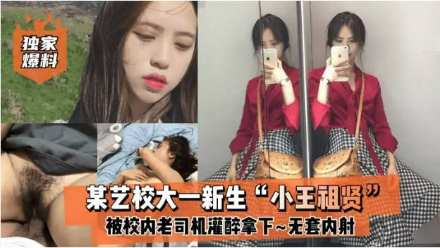 独家爆料某艺校大一新生“小王祖贤”被校内老司机灌醉拿下啪啪露脸自拍无套内射!