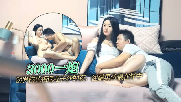 3000一炮，【太子探花】，20岁校花相遇在长沙的夜，油腻男依偎在怀中