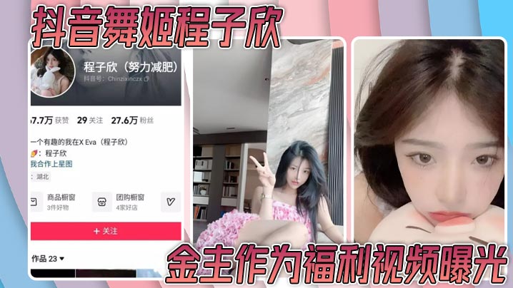 抖音舞姬程子欣金主作为福利视频曝光嫩穴特写诱惑无比