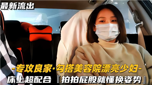 勾搭美容院漂亮少妇床上超配合啪啪屁股就懂换姿势