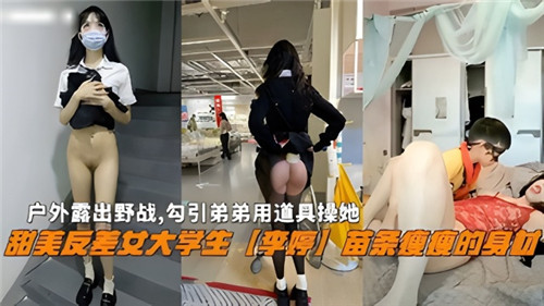 户外露出野战勾引弟弟用道具操她甜美反差女大学生李婷苗条瘦瘦的身材